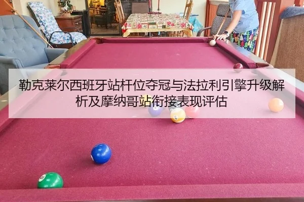 勒克莱尔西班牙站杆位夺冠与法拉利引擎升级解析及摩纳哥站衔接表现评估