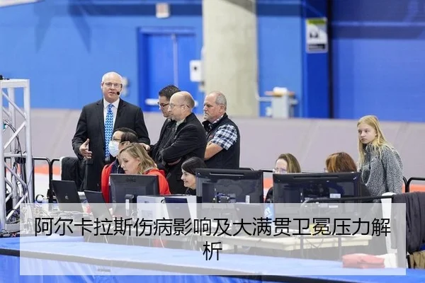 阿尔卡拉斯伤病影响及大满贯卫冕压力解析